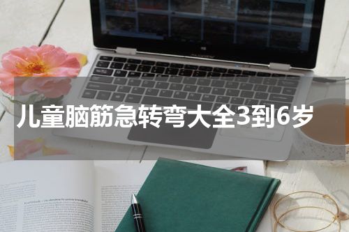 儿童脑筋急转弯大全3到6岁