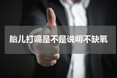 胎儿打嗝是不是说明不缺氧