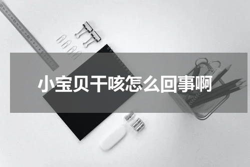 小宝贝干咳怎么回事啊