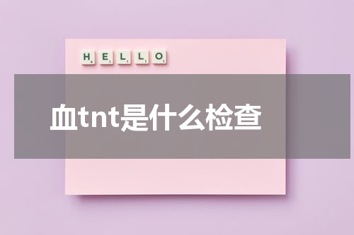 血tnt是什么检查