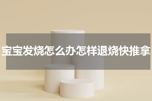 宝宝发烧怎么办怎样退烧快推拿