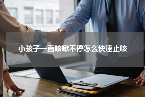 小孩子一直咳嗽不停怎么快速止咳