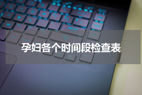 孕妇各个时间段检查表