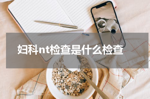妇科nt检查是什么检查