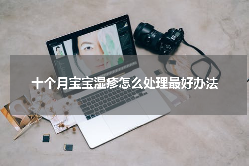 十个月宝宝湿疹怎么处理最好办法