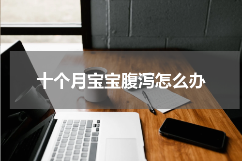 十个月宝宝腹泻怎么办