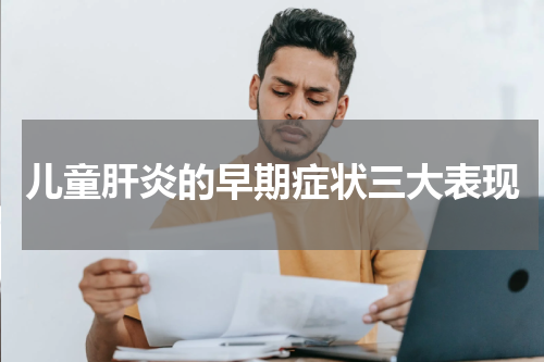 儿童肝炎的早期症状三大表现
