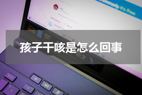 孩子干咳是怎么回事