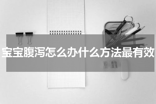 宝宝腹泻怎么办什么方法最有效