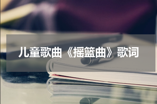 儿童歌曲《摇篮曲》歌词