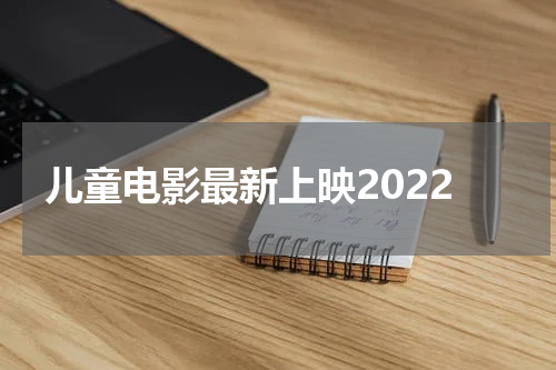 儿童电影最新上映2022