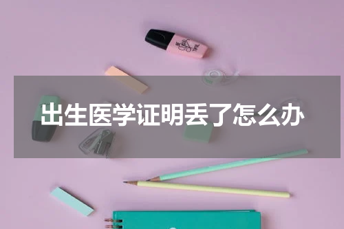 出生医学证明丢了怎么办
