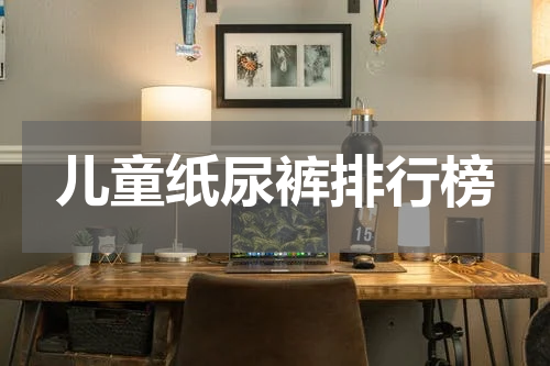 儿童纸尿裤排行榜