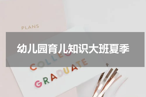 幼儿园育儿知识大班夏季