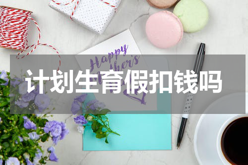 计划生育假扣钱吗