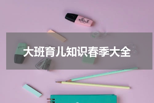 大班育儿知识春季大全