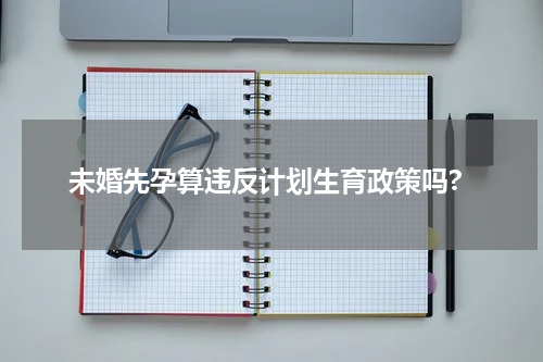未婚先孕算违反计划生育政策吗?