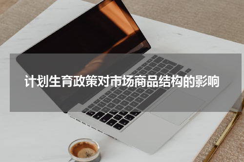 计划生育政策对市场商品结构的影响