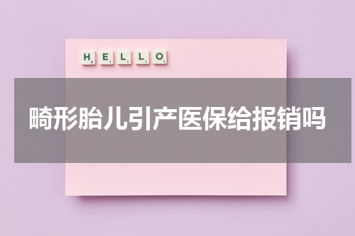 畸形胎儿引产医保给报销吗