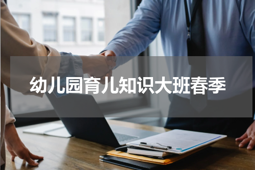 幼儿园育儿知识大班春季