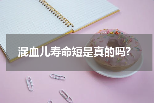混血儿寿命短是真的吗?