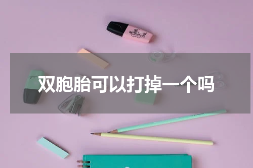 双胞胎可以打掉一个吗