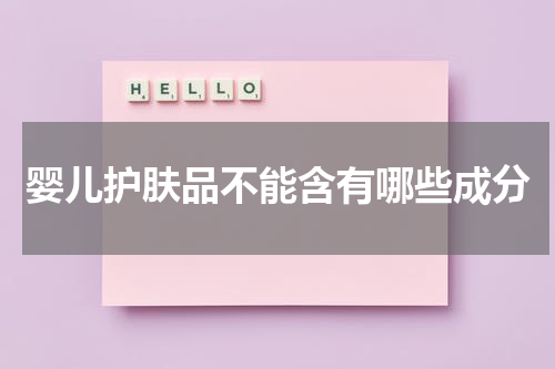 婴儿护肤品不能含有哪些成分