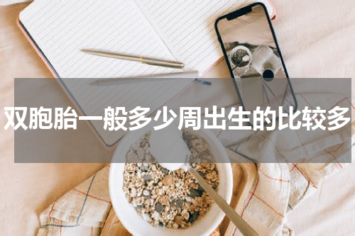 双胞胎一般多少周出生的比较多