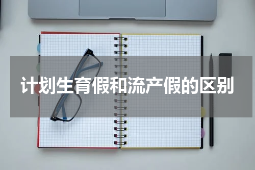 计划生育假和流产假的区别