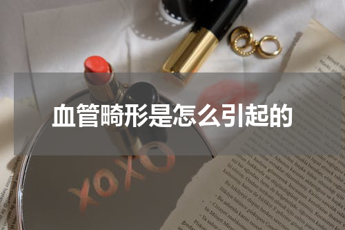 血管畸形是怎么引起的