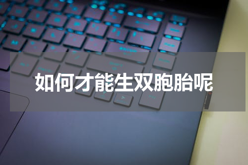 如何才能生双胞胎呢