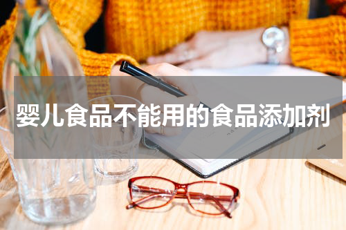 婴儿食品不能用的食品添加剂