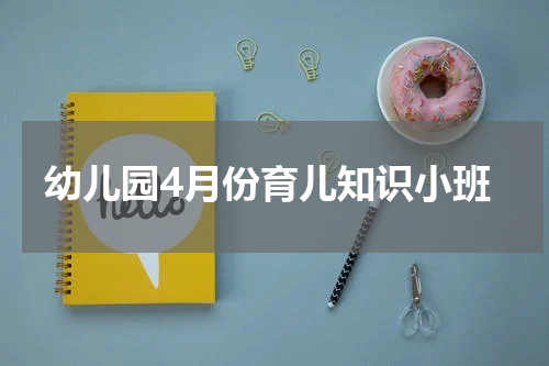 幼儿园4月份育儿知识小班