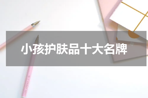 小孩护肤品十大名牌
