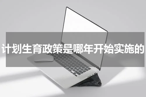 计划生育政策是哪年开始实施的