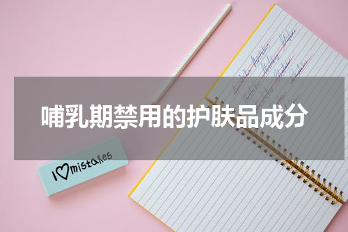 哺乳期禁用的护肤品成分