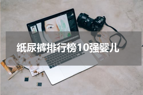 纸尿裤排行榜10强婴儿