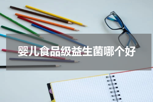 婴儿食品级益生菌哪个好