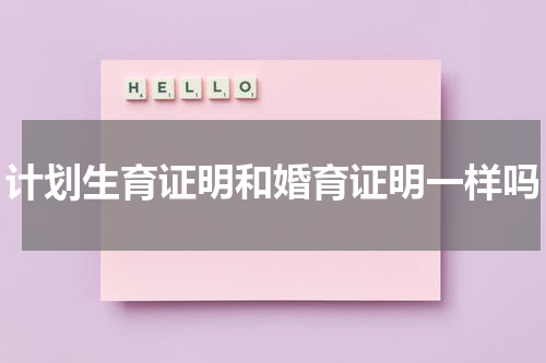 计划生育证明和婚育证明一样吗