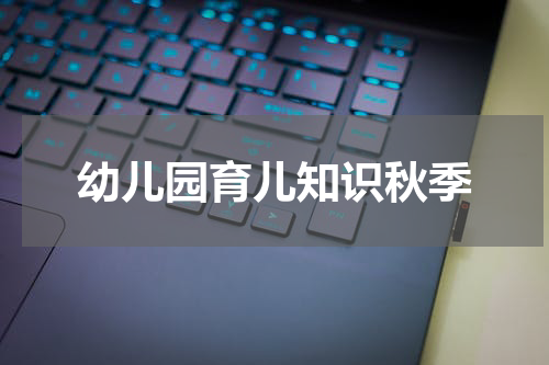 幼儿园育儿知识秋季