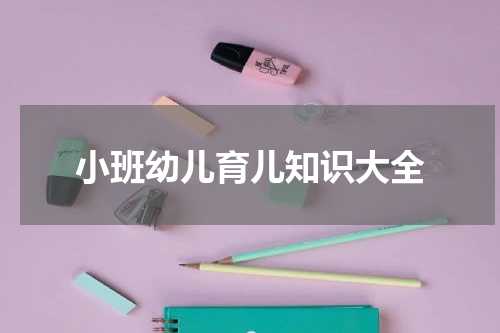 小班幼儿育儿知识大全