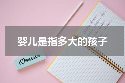 婴儿是指多大的孩子