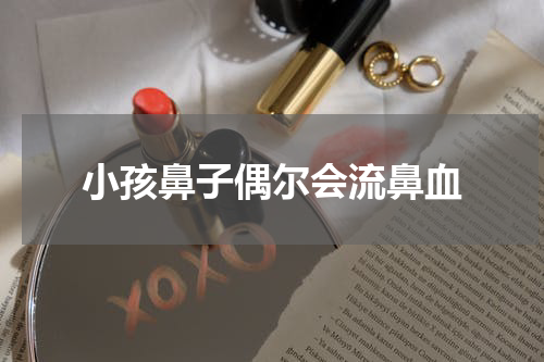 小孩鼻子偶尔会流鼻血