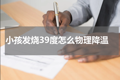 小孩发烧39度怎么物理降温