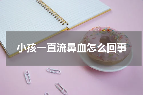 小孩一直流鼻血怎么回事
