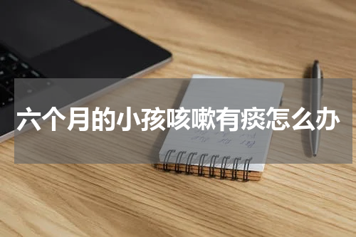 六个月的小孩咳嗽有痰怎么办
