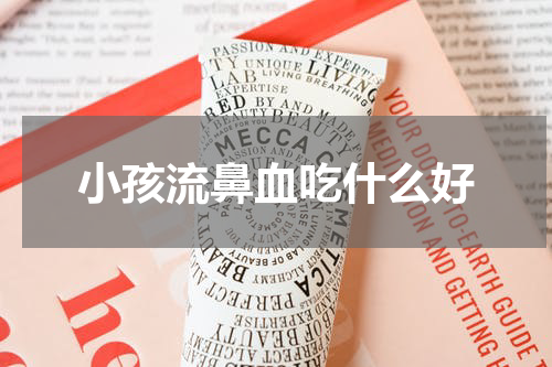小孩流鼻血吃什么好