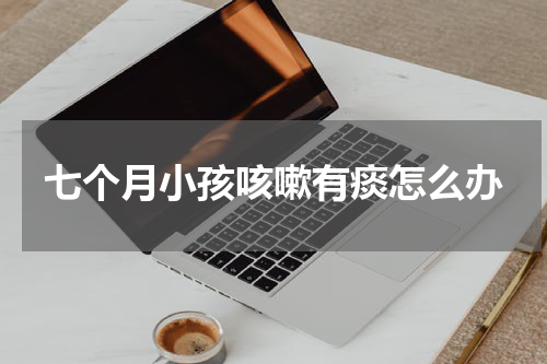 七个月小孩咳嗽有痰怎么办