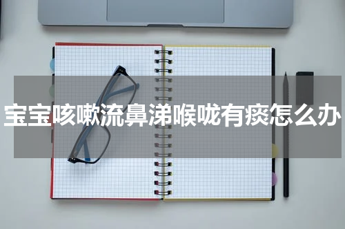 宝宝咳嗽流鼻涕喉咙有痰怎么办