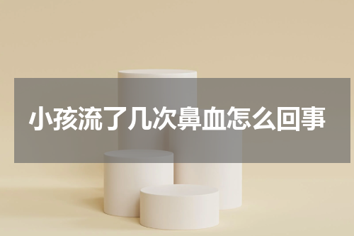 小孩流了几次鼻血怎么回事